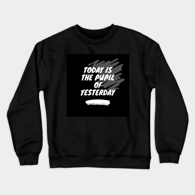 TODAY IS THE PUPIL OF YESTERDAY Crewneck Sweatshirt by chrstdnl